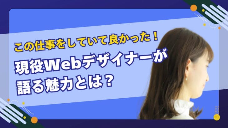 この仕事をしていて良かった！プロが語るWebデザイナーの魅力とは？