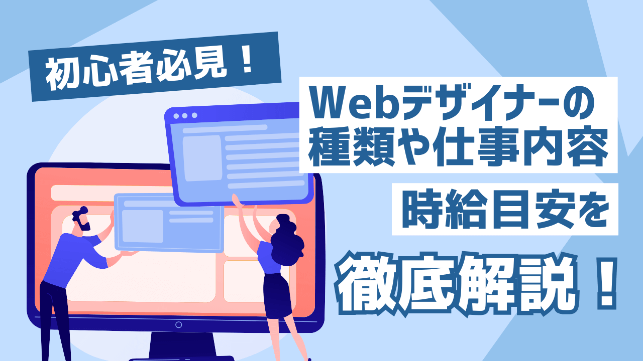 【初心者必見】Webデザイナーの種類や仕事内容・時給目安を徹底解説！
