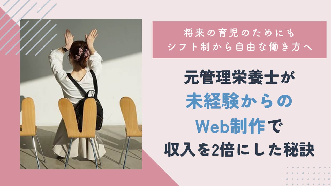 将来の育児のためにもシフト制から自由な働き方へ！？ 元管理栄養士が未経験からのWeb制作で収入を2倍にした秘訣とは？