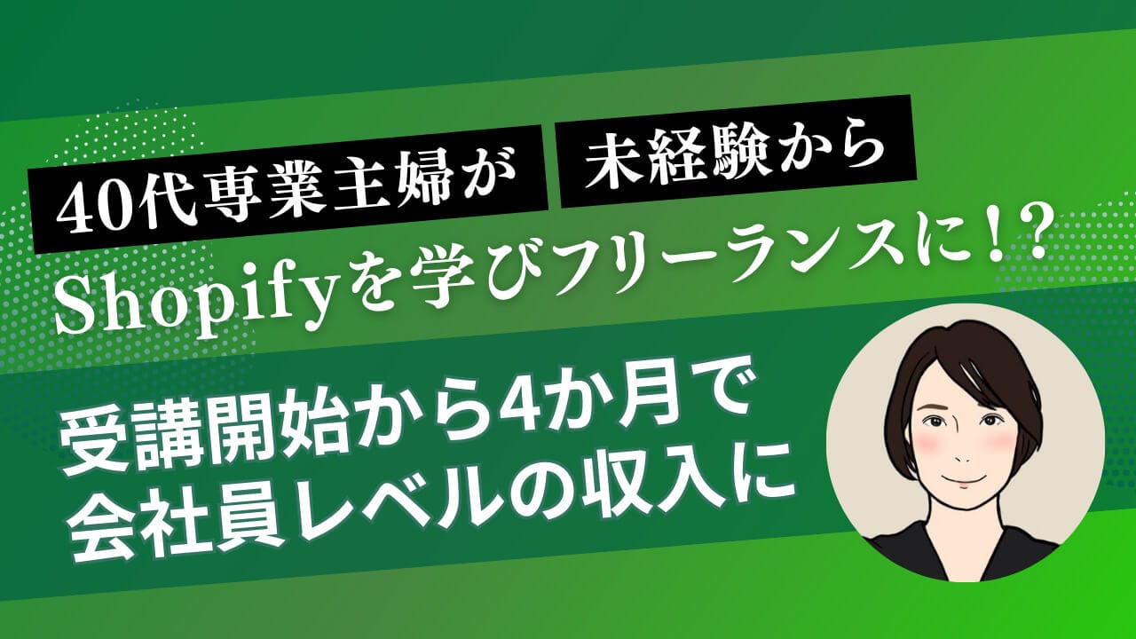 40代専業主婦が未経験からShopifyを学びフリーランスに！？受講
