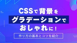 CSSで背景をグラデーションでおしゃれに!作り方の基本とコツを紹介