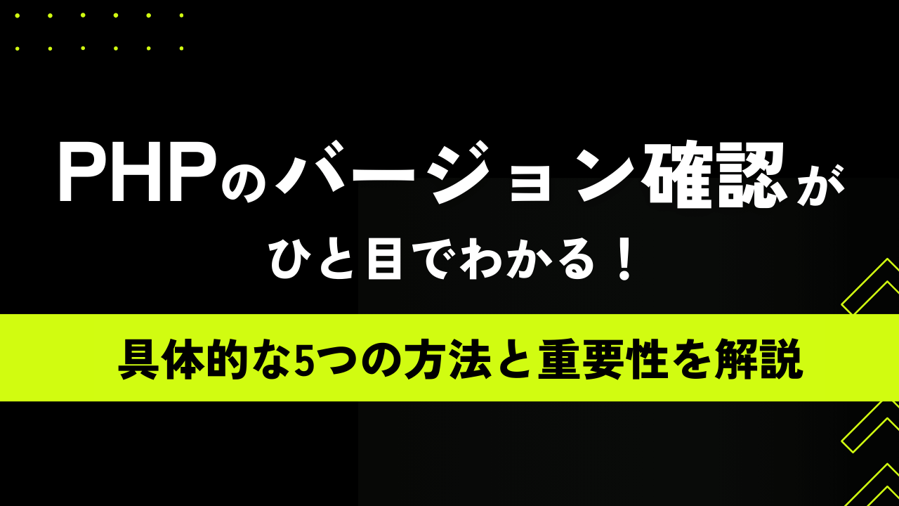 PHPのバージョン確認がひと目でわかる！具体的な5つの方法と重要性を解説