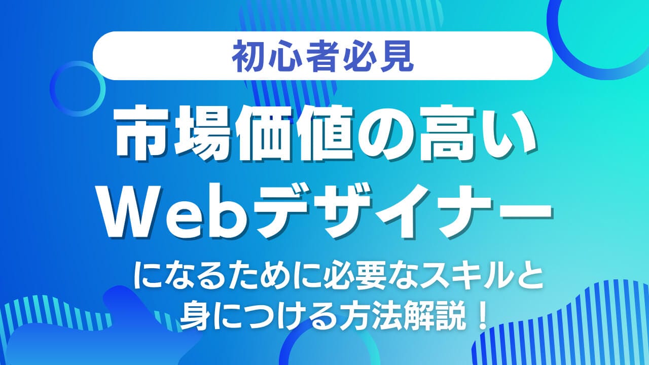 【初心者必見】市場価値の高いWebデザイナーになるために必要なスキルは〇〇力！身につける方法も解説