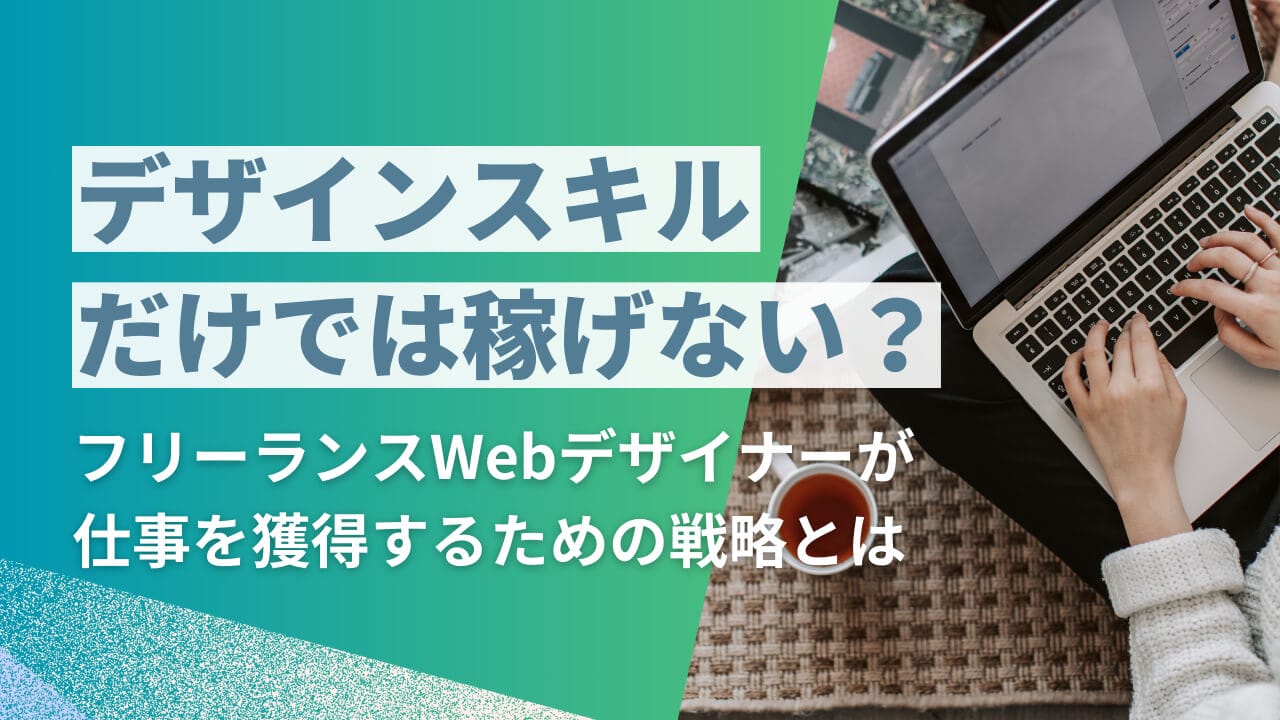 デザインスキルだけでは稼げない？フリーランスWebデザイナーが仕事を獲得するための戦略とは