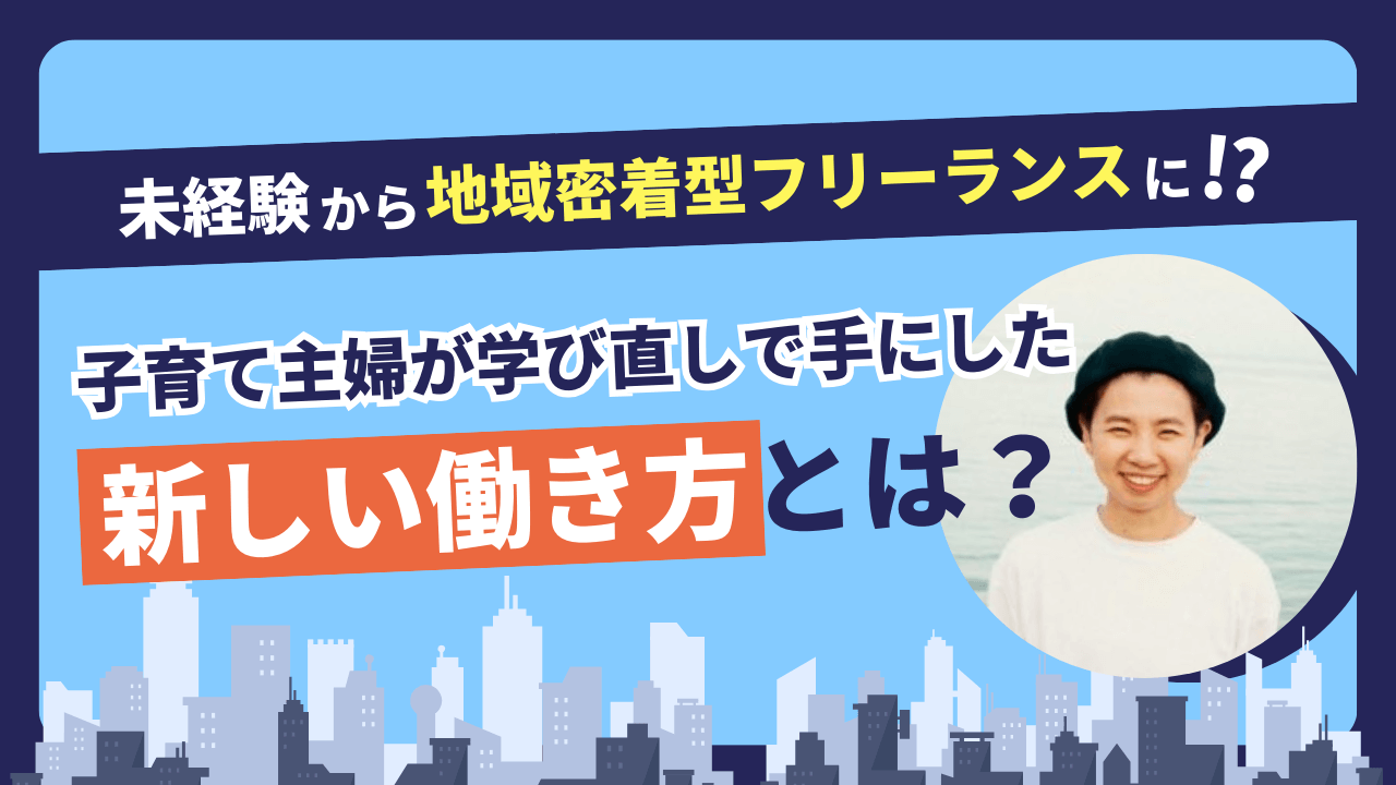 元契約社員が未経験からWebデザインを学び、地域密着型フリーランスに！？ 子育て主婦が学び直しで手にした新しい働き方とは？