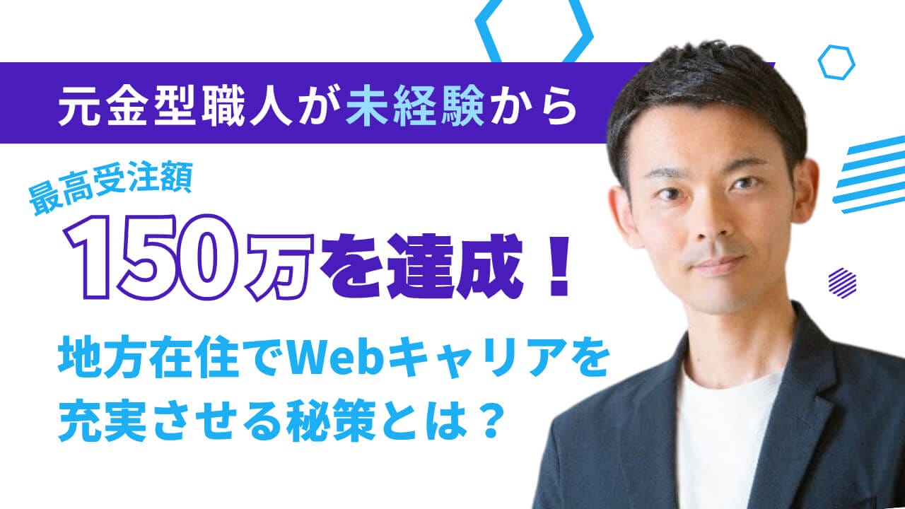 元金型職人が未経験からWeb制作を学び、最高受注額150万円を達成！？ 地方在住でWebキャリアを充実させる秘策とは？