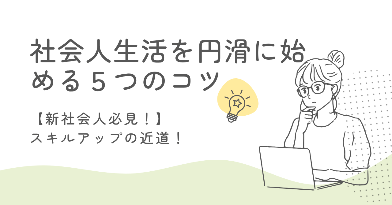 【新社会人必見】スキルアップの近道！社会人生活を円滑に始める5つのコツ