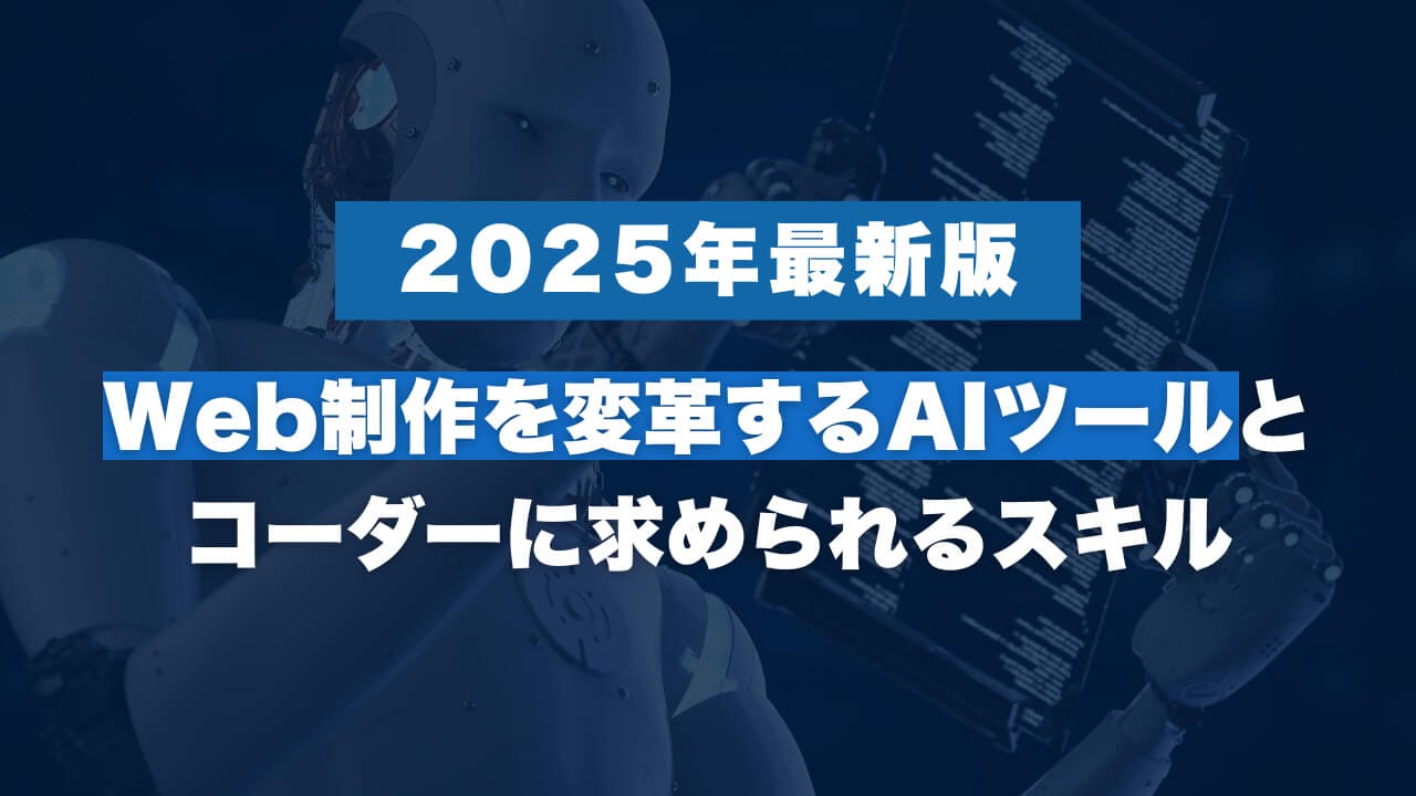 【2025年最新版】Web制作を変革するAIツールとコーダーに求められるスキルをプロが解説