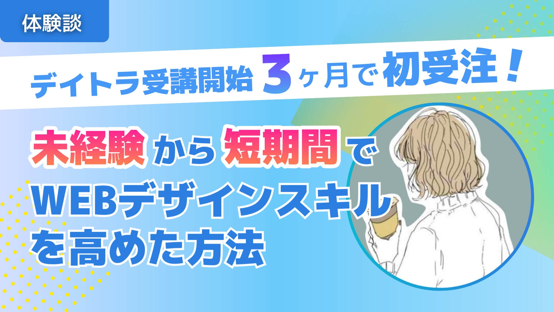 【体験談】デイトラ受講開始3か月で初受注！未経験から短期間でWebデザインスキルを高めた方法とは？